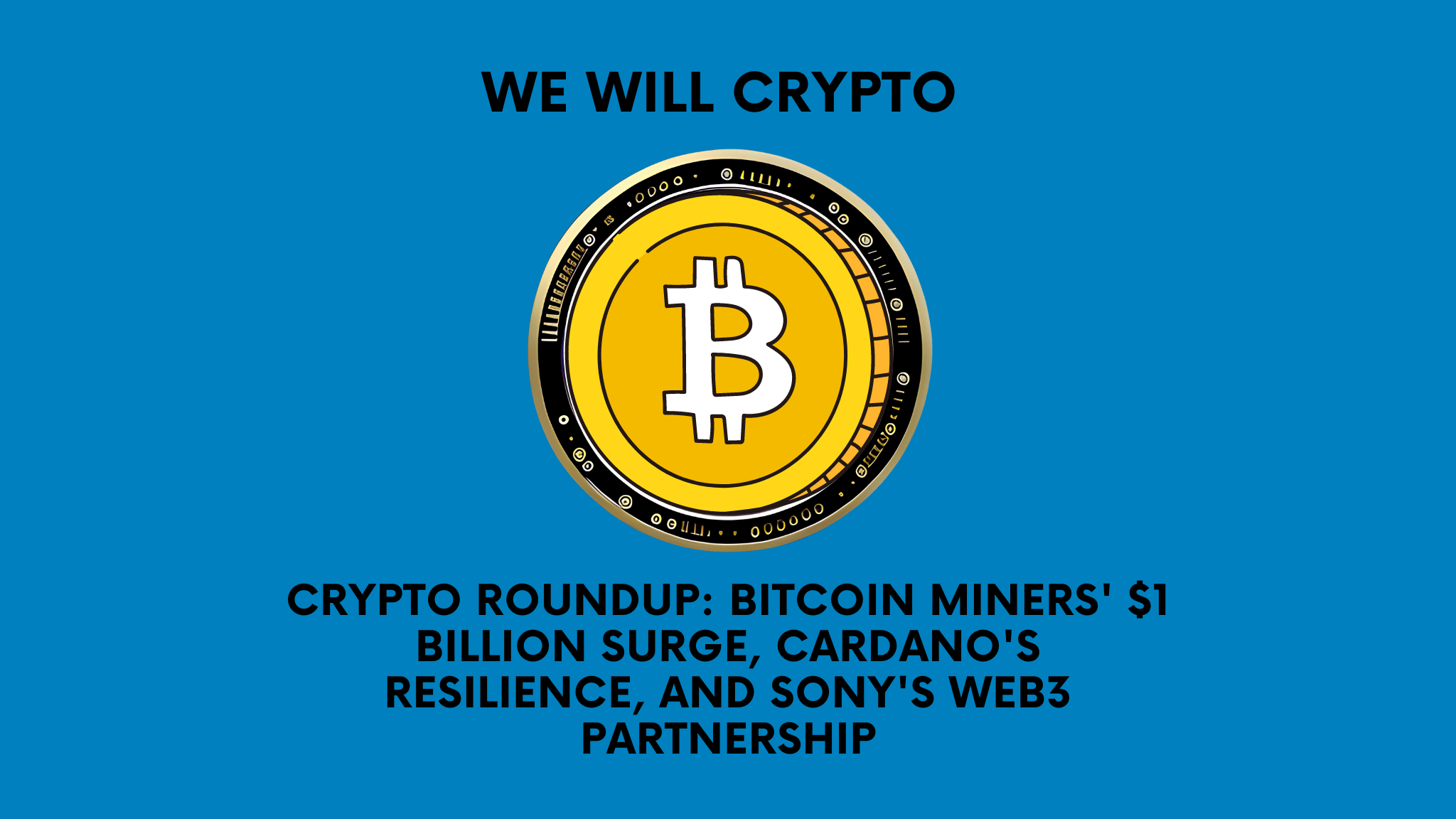 Crypto Roundup: Bitcoin Miners’ $1 Billion Surge, Cardano’s Resilience, and Sony’s Web3 Partnership, Episode Recap post thumbnail image