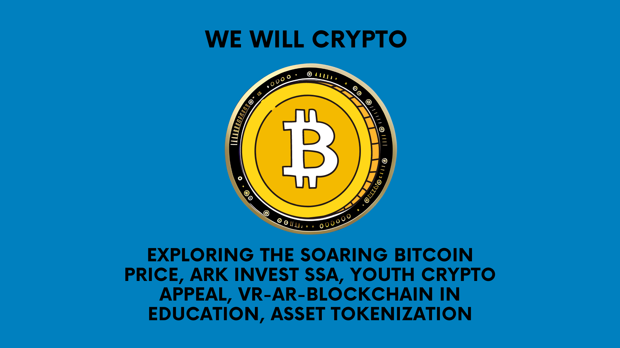 Exploring the Soaring Bitcoin Price, ARK Invest SSA, Youth Crypto Appeal, VR-AR-Blockchain in Education, Asset Tokenization